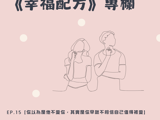《幸福配方》ep.15【你以為是他不愛你,其實是你早就不相信自己值得被愛】
