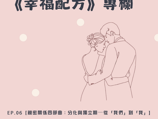 《幸福配方》ep.06【親密關係四部曲:分化與獨立期─從「我們」到「我」】