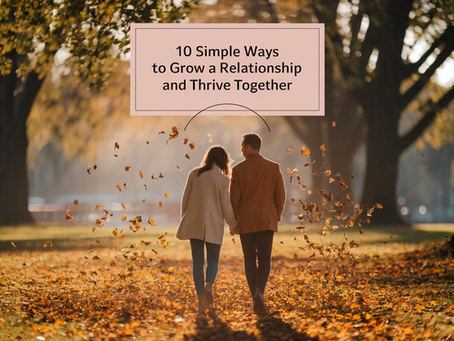 10 Simple Ways to Grow a Relationship and Thrive Together