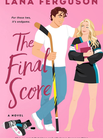 The Final Score by Lana Ferguson Book Review — A Sunshine Hockey Hero and a Grad Student Who Needs More Than a Spare Room Will Break Your Heart in the Best Way
