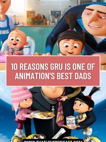 10 Reasons Gru Is One of Animation's Best Dads