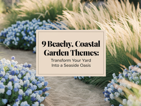 9 Beachy, Coastal Garden Themes: Transform Your Yard into a Seaside Oasis
