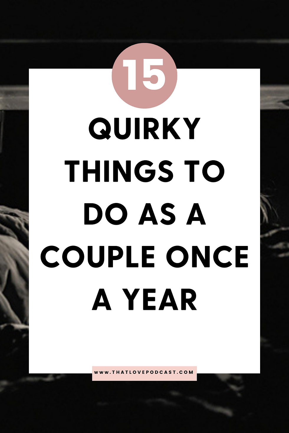 Text on white background: "15 Quirky Things to Do as a Couple Once a Year." Website link: thatlovepodcast.com. Black and pink accents.