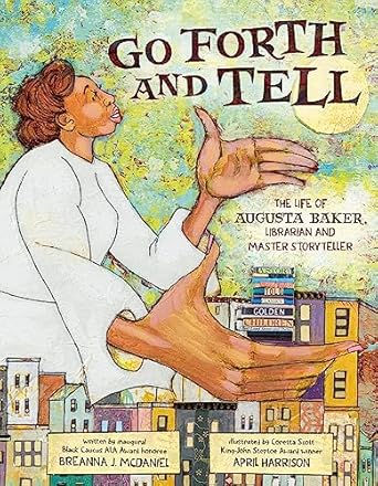 Go Forth and Tell: The Life of Augusta Baker, Librarian and Master Storyteller by Breanna J. McDaniel
