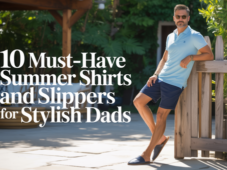 10 Must-Have Summer Shirts and Slippers for Stylish Dads