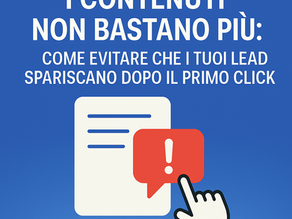 I contenuti non bastano più: come evitare che i tuoi lead spariscano dopo il primo click