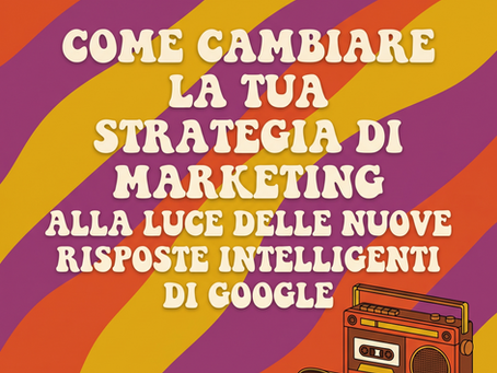Come cambiare la tua strategia di marketing alla luce delle nuove risposte intelligenti di Google