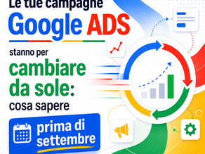 Le tue campagne Google ADS stanno per cambiare da sole: cosa sapere prima di settembre
