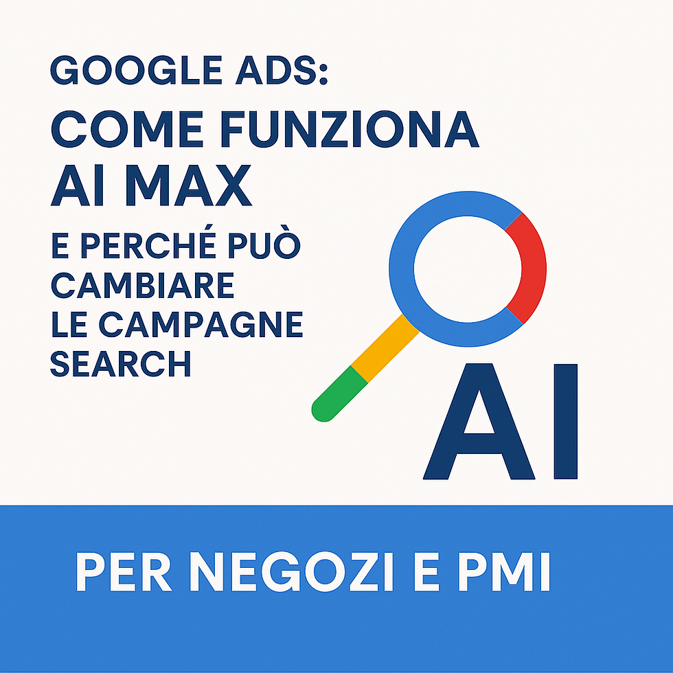 AI Max Google Ads: cos'è e perché può aumentare clienti e vendite per il tuo negozio