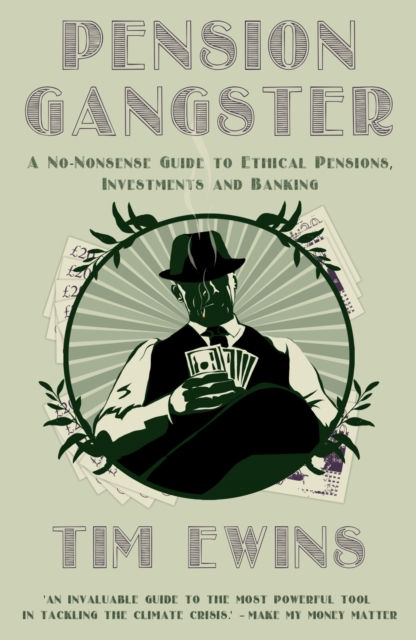 Pension Gangster : A No-Nonsense Guide to Ethical Pensions, Investments and...