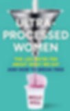 Ultra-Processed Women : The Lies We’Re Fed About What We Eat and How to...
