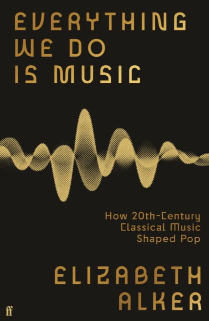 Everything We Do is Music : How 20th-Century Classical Music Shaped Pop