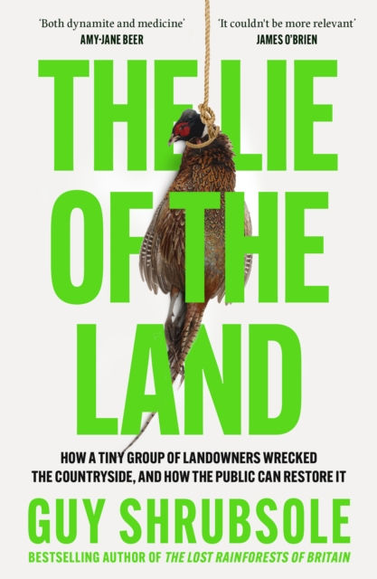 The Lie of the Land : How a Tiny Group of Landowners Wrecked the...