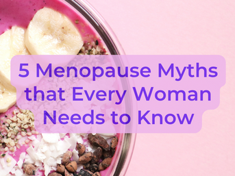5 Menopause Myths that Every Woman Needs to Know