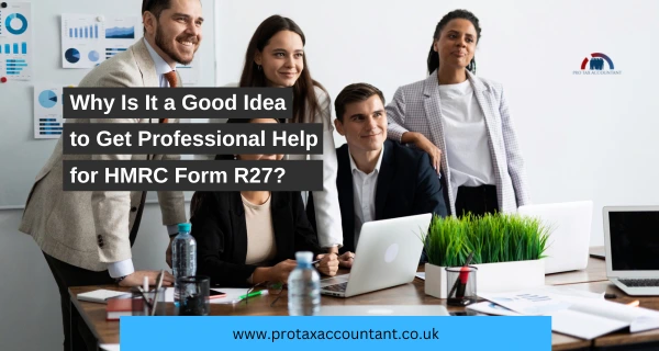 Why Is It a Good Idea to Get Professional Help from a Tax Accountant for HMRC Form R27
