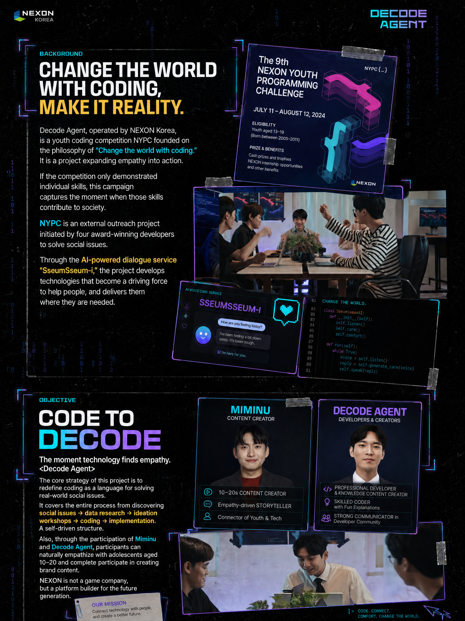 NEXON NYPC 코딩으로 세상을 바꾸는 비밀 공식 디코드 에이전트 세상을 바꾸는 코딩, 현실로 구현하다 〈디코드 에이전트〉는 넥슨이 운영하는 청소년 코딩 대회 NYPC의 철학 “세상을 바꾸는 코딩”을 현실 속 행