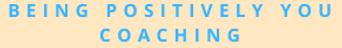 Being POSITIVELY You COACHING 4.png