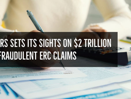 IRS Sets Its Sights on $2 Trillion Fraudulent ERC Claims
