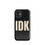 Thumbnail: ''IDK'' Phone Case