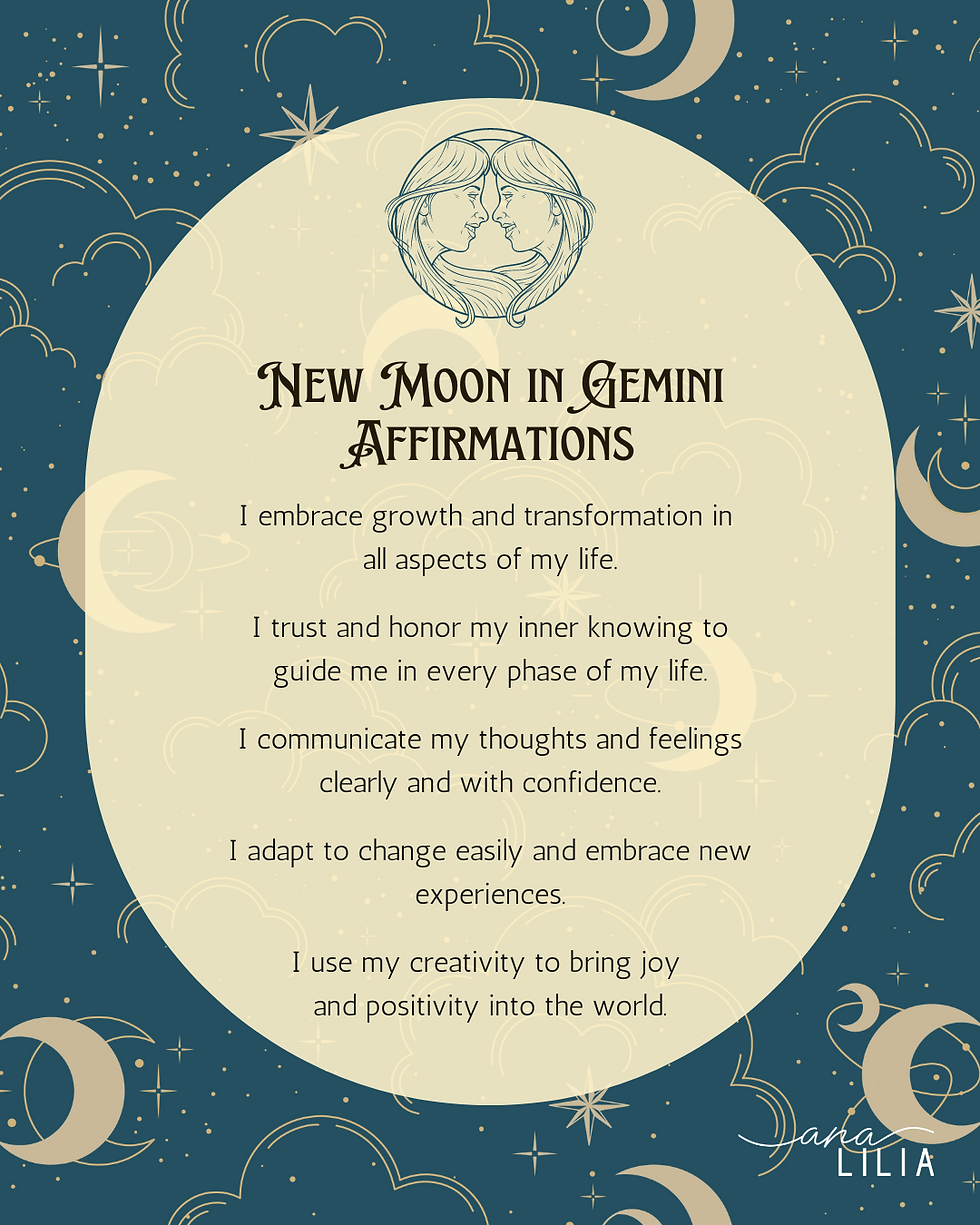 New Moon in Gemini Affirmations. I embrace growth and transformation in all aspects of my life. I trust and honor my inner knowing to guide me in every phase of my life. I communicate my thoughts and feelings clearly and with confidence. I adapt to change easily and embrace new experiences. I use my creativity to bring joy and positivity into the world.