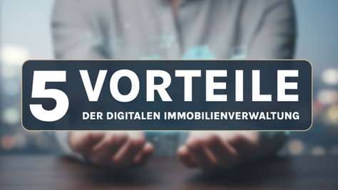5 Vorteile der digitalen Immobilienverwaltung für Verwaltungen & Eigentümer