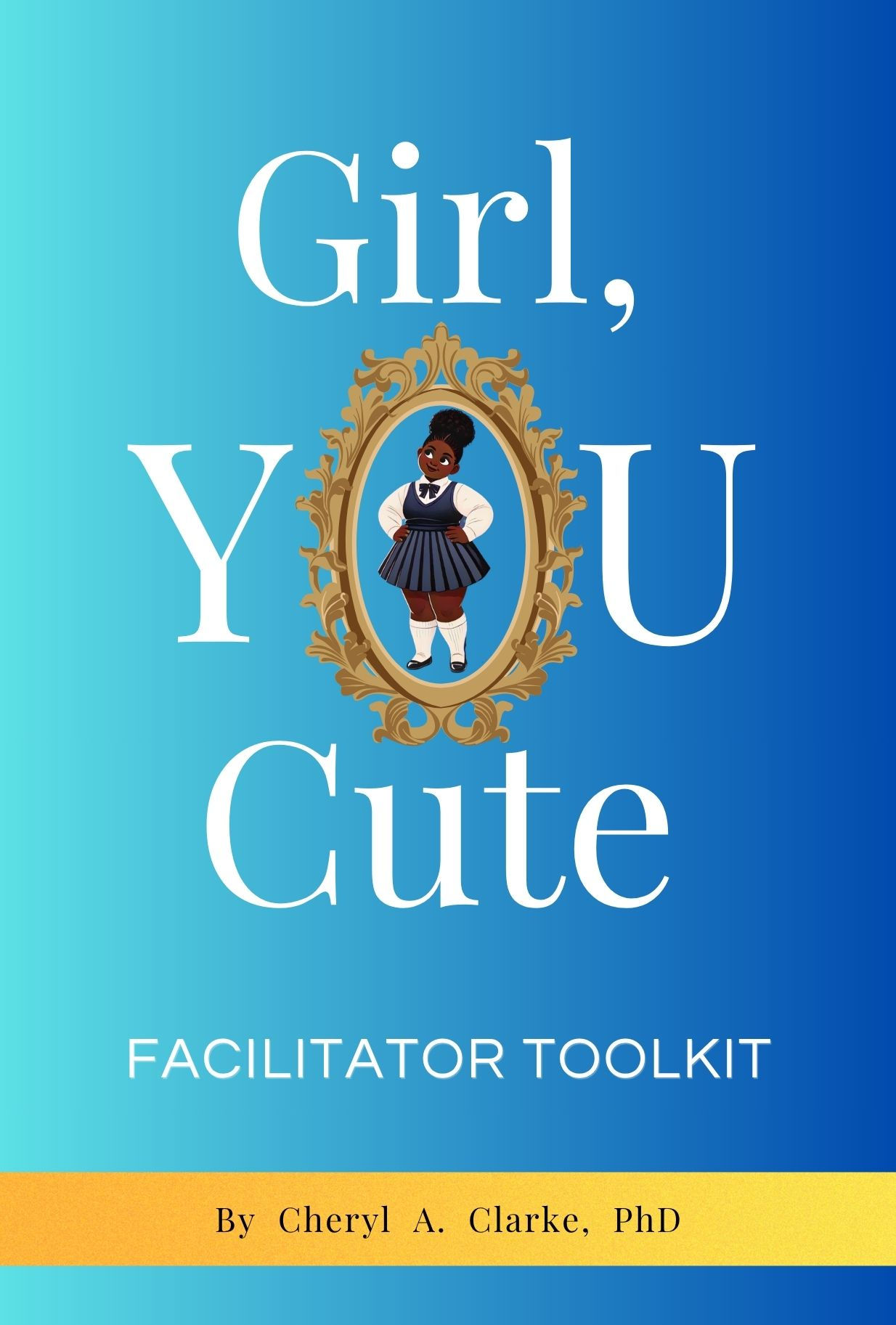 Girl, You Cute™ Facilitator Toolkit