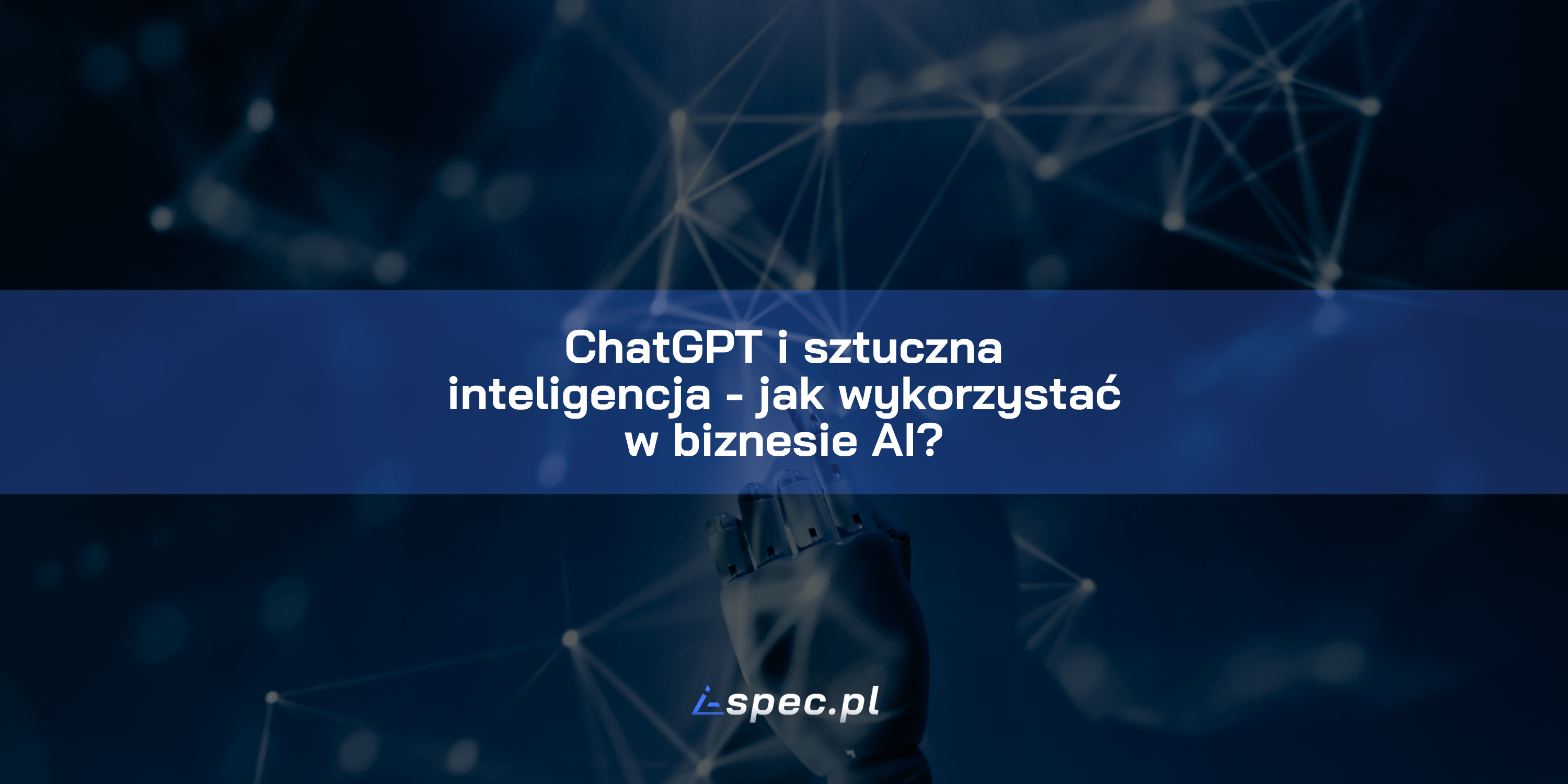 Chat GPT i sztuczna inteligencja - jak wykorzystać w biznesie AI?