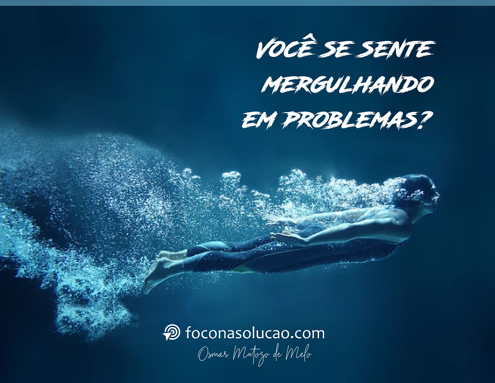Você se sente mergulhando em problemas?
