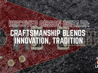Discover Gibson Guitars: Craftsmanship Blends Innovation, Tradition