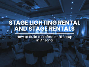 Stage Lighting Rental and Stage Rentals: How to Build a Professional Setup in Arizona