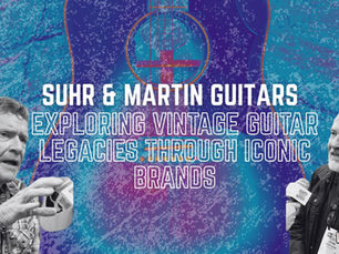 Exploring Vintage Guitar Legacies Through Iconic Brands: Suhr & Martin Guitars