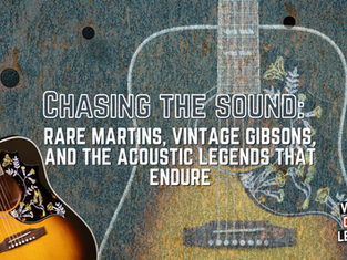 Chasing the Sound: Rare Martins, Vintage Gibsons, and the Acoustic Legends That Endure