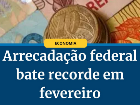 Arrecadação federal bate recorde e soma R$ 222,1 bilhões em fev/2026.