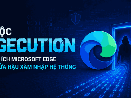 Mã độc Edgecution biến tiện ích Microsoft Edge thành cửa hậu xâm nhập hệ thống