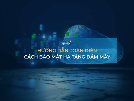 Hướng dẫn toàn diện cách bảo mật hạ tầng đám mây
