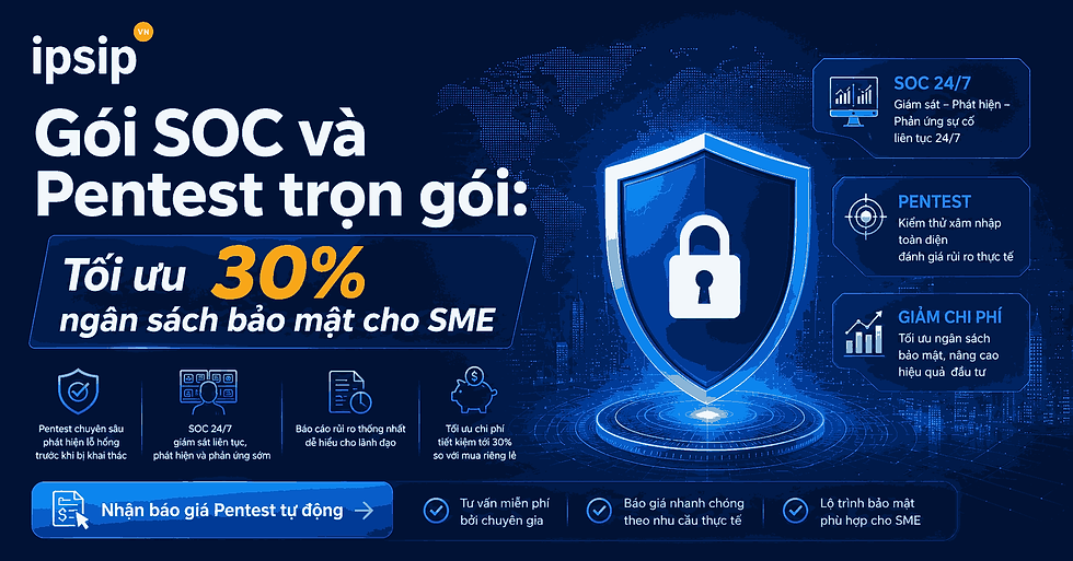 Gói SOC và Pentest trọn gói: tối ưu 30% ngân sách bảo mật cho SMEs