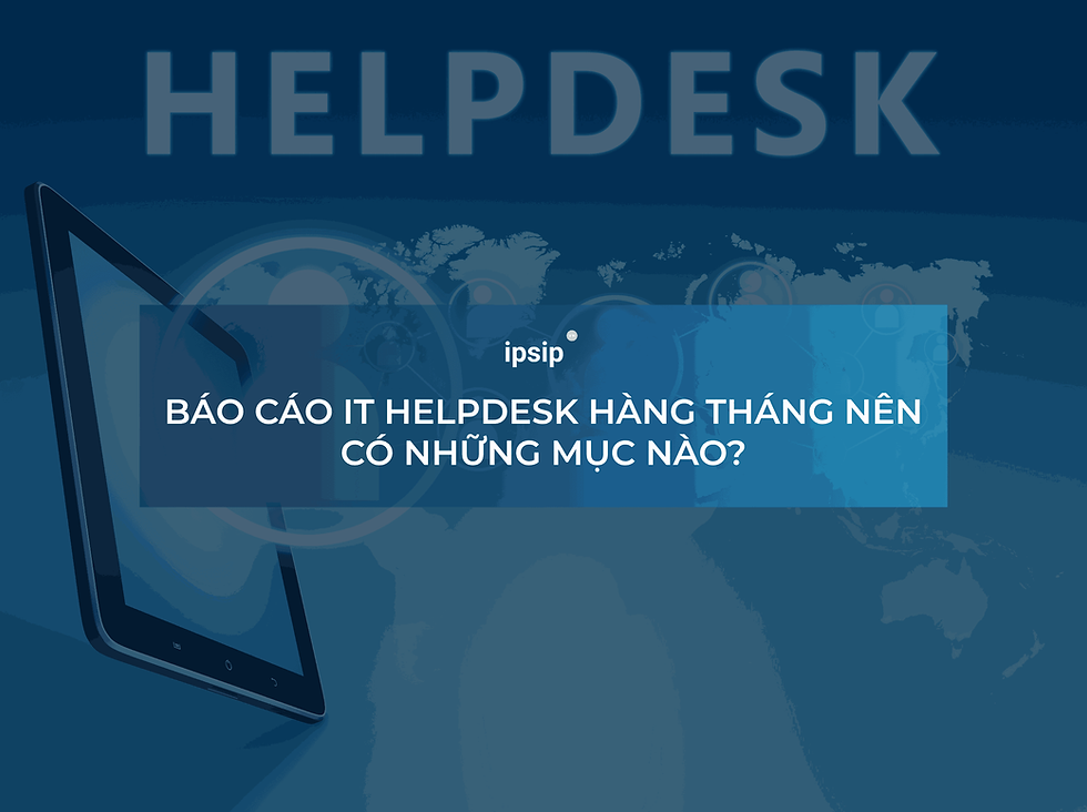 bao-cao-it-helpdesk-hang-thang-nen-co-nhung-muc-nao