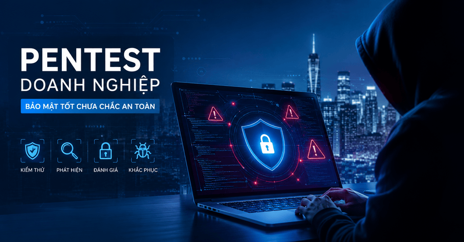 Dịch vụ Pentest TPHCM: Vì sao bảo mật tốt vẫn bị tấn công?