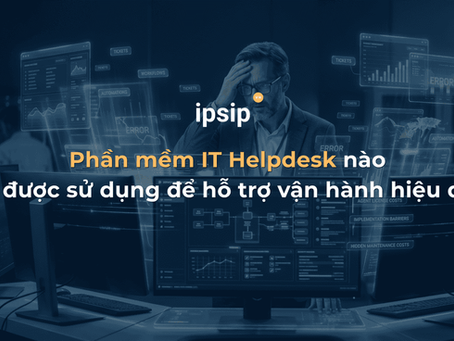 Phần mềm IT Helpdesk nào nên được sử dụng để hỗ trợ vận hành hiệu quả?