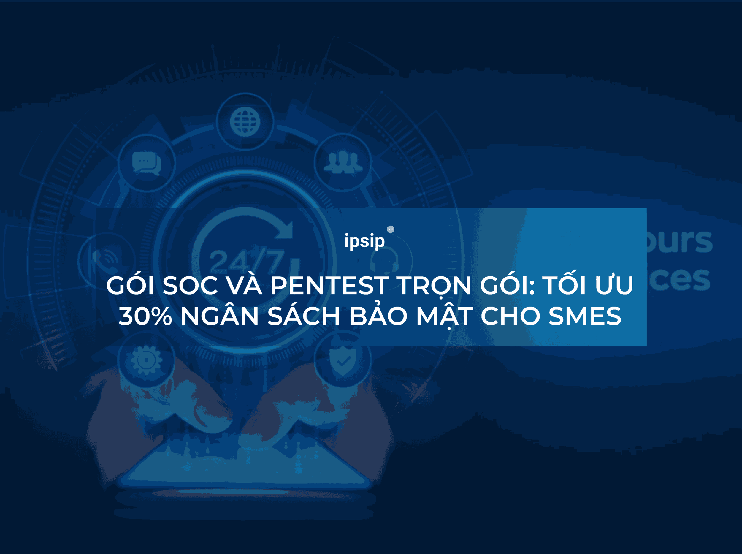 Chi phí SOC và Pentest: Tiết kiệm đến 30% ngân sách bảo mật