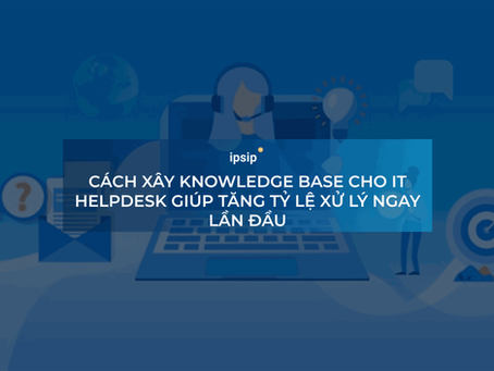 Cách xây Knowledge Base IT Helpdesk giúp tăng FCR