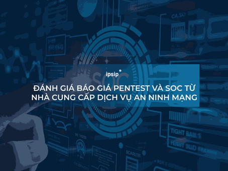 Cách đánh giá báo giá Pentest và SOC từ các nhà cung cấp dịch vụ an ninh mạng