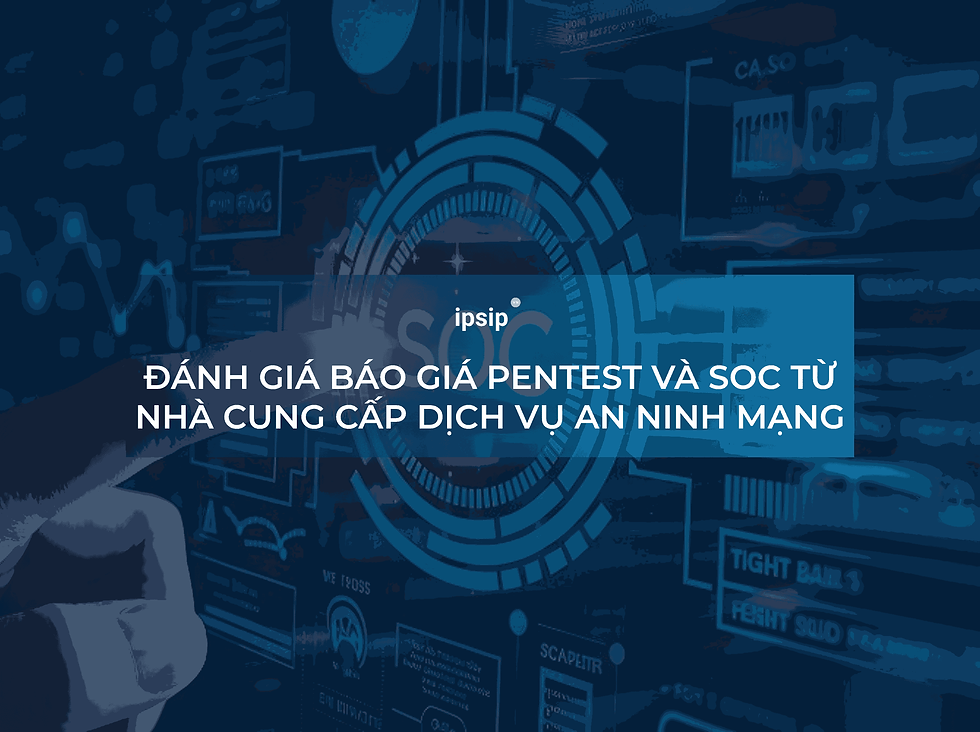 Cách đánh giá báo giá Pentest và SOC từ các nhà cung cấp dịch vụ an ninh mạng