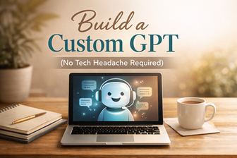From Prompt to Power Tool: How to Build a Custom GPT (Even If You’re Not Techy)