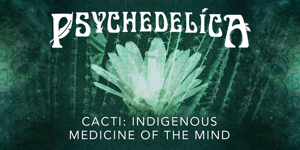 Psychedelica Episode 6: Cacti: Indigenous Medicine of the Mind