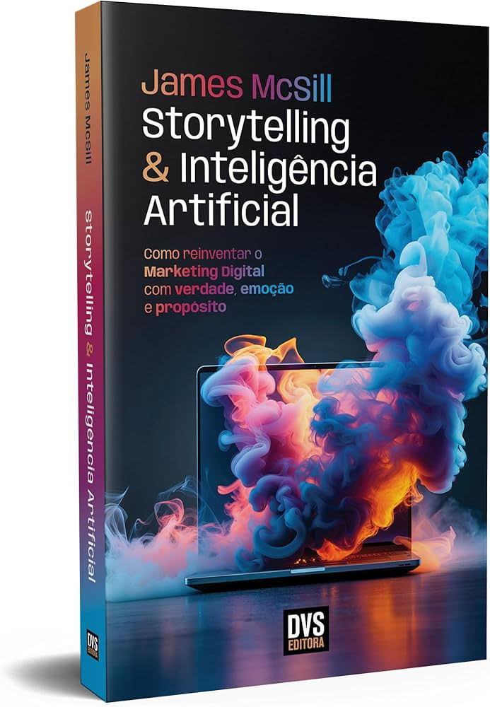 Storytelling e Inteligência Artificial: Como reinventar o Marketing Digital com verdade, emoção e propósito - Autor James McSill - Foto: Divulgação
