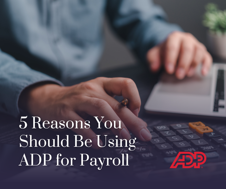 5 Reasons You Should Be Using ADP for Payroll