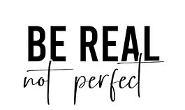 Be Real Not Perfect.JPG