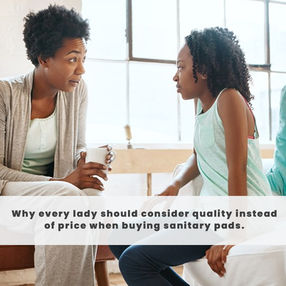 Why every lady should consider quality instead of price when buying sanitary Pads.