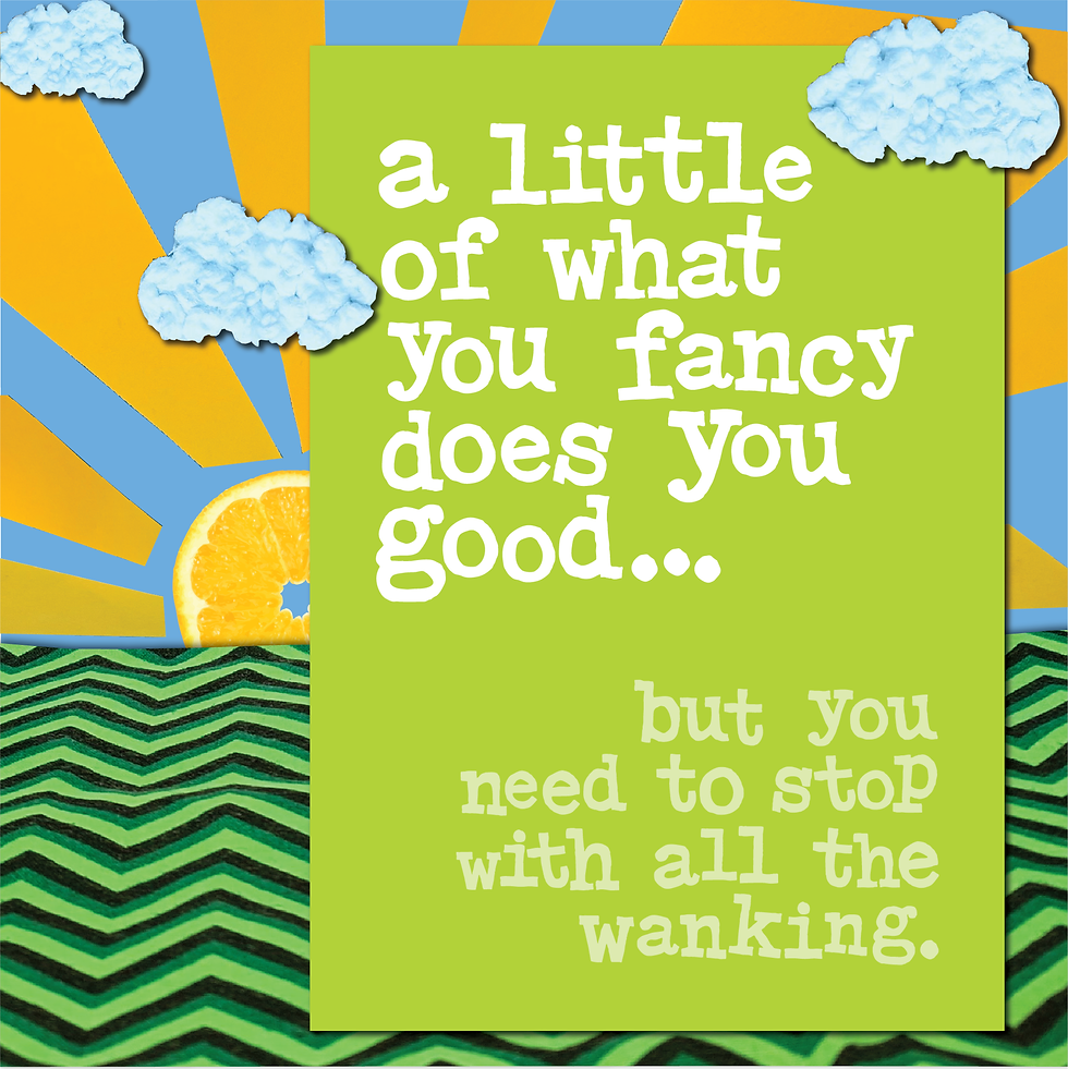 A little of what you fancy does you good...Twisted card.